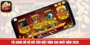 Tải Game Nổ Hũ Đổi Tiền Mặt Đỉnh Cao Nhất Năm 2026